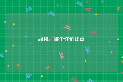 a4l和a6l哪个性价比高