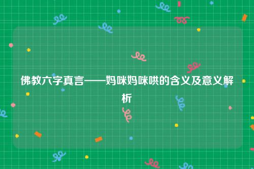 佛教六字真言——妈咪妈咪哄的含义及意义解析