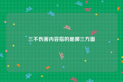 三不伤害内容指的是哪三方面
