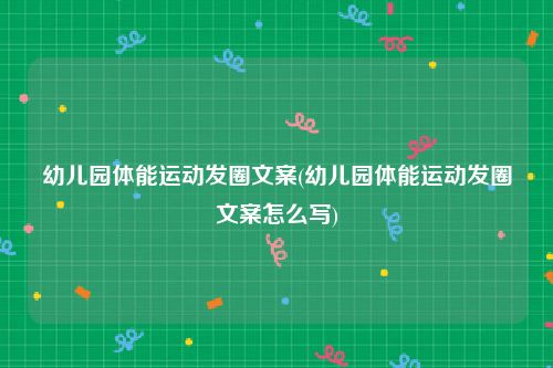 幼儿园体能运动发圈文案(幼儿园体能运动发圈文案怎么写)