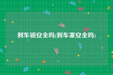 刹车锁安全吗(刹车罩安全吗)