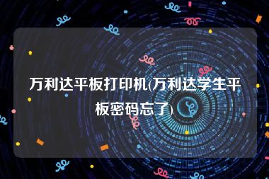 万利达平板打印机(万利达学生平板密码忘了)