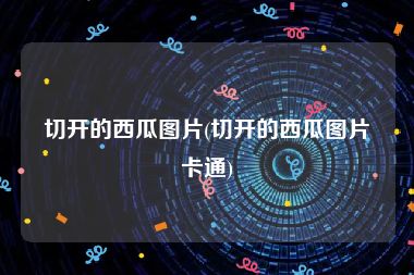 切开的西瓜图片(切开的西瓜图片卡通)