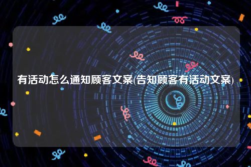 有活动怎么通知顾客文案(告知顾客有活动文案)