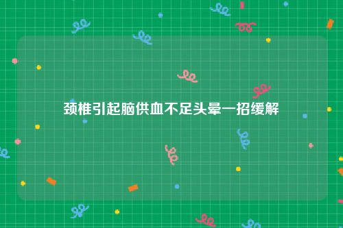 颈椎引起脑供血不足头晕一招缓解