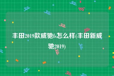 丰田2019款威驰fs怎么样(丰田新威驰2019)