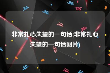 非常扎心失望的一句话(非常扎心失望的一句话图片)