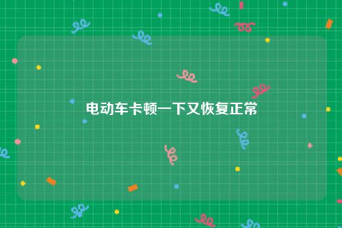 电动车卡顿一下又恢复正常