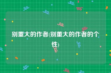 别董大的作者(别董大的作者的个性)