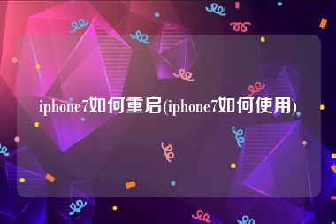 iphone7如何重启(iphone7如何使用)