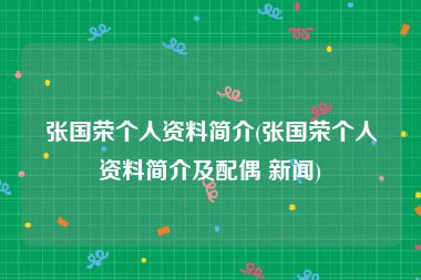 张国荣个人资料简介(张国荣个人资料简介及配偶 新闻)