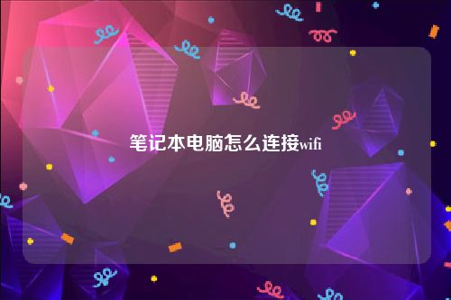笔记本电脑怎么连接wifi