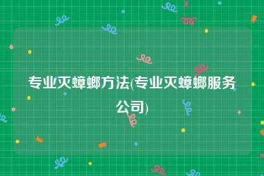 专业灭蟑螂方法(专业灭蟑螂服务公司)