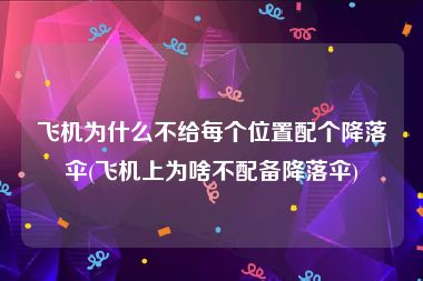 飞机为什么不给每个位置配个降落伞(飞机上为啥不配备降落伞)
