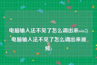电脑输入法不见了怎么调出来win7(电脑输入法不见了怎么调出来视频)