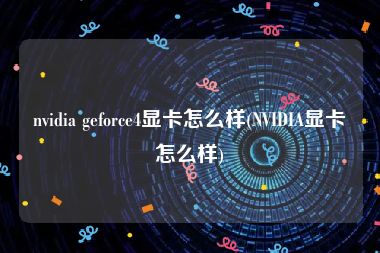 nvidia geforce4显卡怎么样(NVIDIA显卡怎么样)