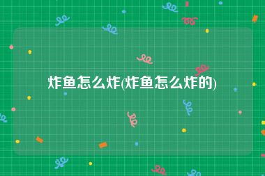 炸鱼怎么炸(炸鱼怎么炸的)