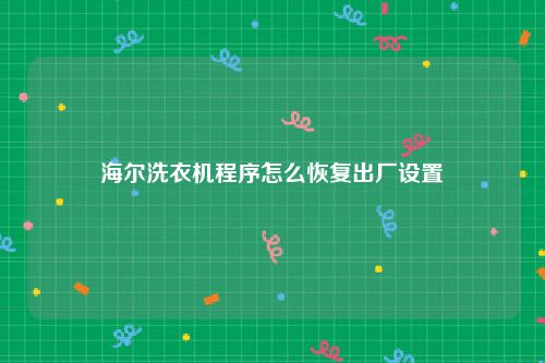 海尔洗衣机程序怎么恢复出厂设置