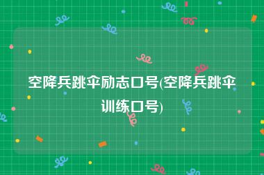 空降兵跳伞励志口号(空降兵跳伞训练口号)