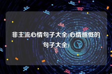 非主流心情句子大全(心情感慨的句子大全)