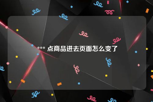  *** 点商品进去页面怎么变了